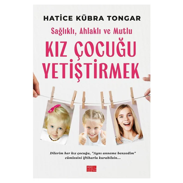 Sağlıklı, Ahlaklı ve Mutlu Kız Çocuğu Yetiştirmek - Hatice Kübra Tongar - Görsel 2