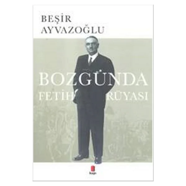 Bozgunda Fetih Rüyası - Beşir Ayvazoğlu - Görsel 3