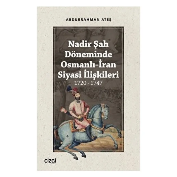 Nadir Şah Döneminde Osmanlı-İran Siyasi İlişkileri 1720-1747
