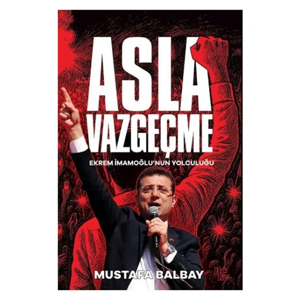 Asla Vazgeçme - Ekrem İmamoğlu'nun Yolculuğu - Mustafa Balbay - Görsel 2
