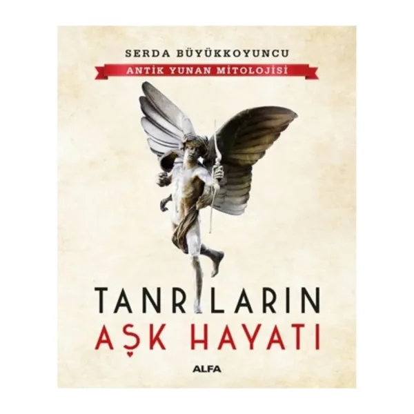 Antik Yunan Mitolojisi - Tanrıların Aşk Hayatı - Serdar Büyükkoyuncu