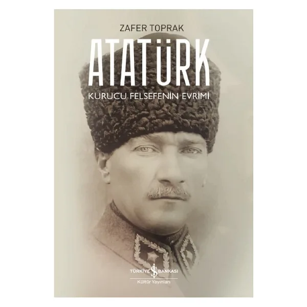 Atatürk - Kurucu Felsefenin Evrimi - Zafer Toprak