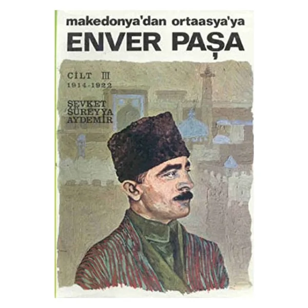 Enver Paşa Makedonya'dan Ortaasya'ya - Cilt 3 - Şevket Süreyya Aydemir