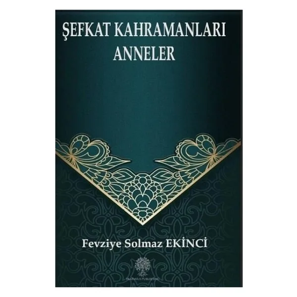 Şefkat Kahramanları Anneler - Fevziye Solmaz Ekinci