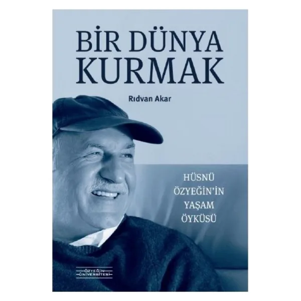 Bir Dünya Kurmak - Hüsnü Özyeğin'in Yaşam Öyküsü - Rıdvan Akar