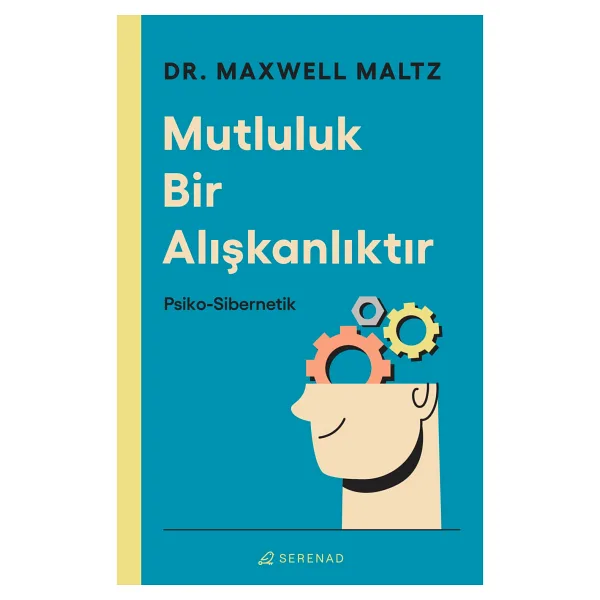 Mutluluk Bir Alışkanlıktır - Psiko-Sibernetik - Maxwell Maltz