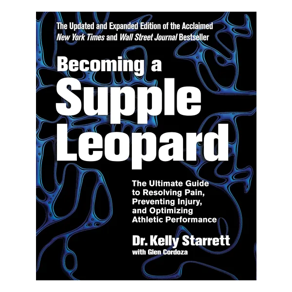 Becoming a Supple Leopard 2nd Edition: The Ultimate Guide to Resolving Pain, Preventing Injury, and Optimizing Athletic Performance