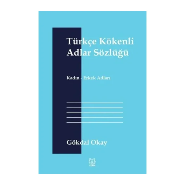 Türkçe Kökenli Adlar Sözlüğü - Gökdal Okay - Luna Yayınları