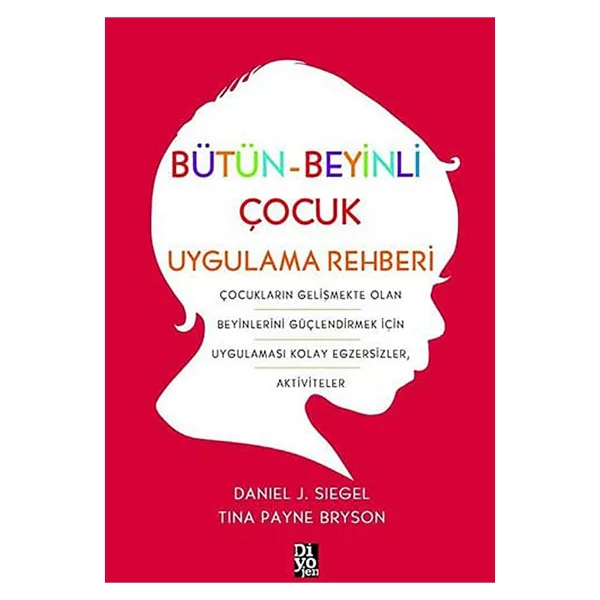 Bütün-Beyinli Çocuk Uygulama Rehberi - Daniel J. Siegel, Tina Payne Bryson