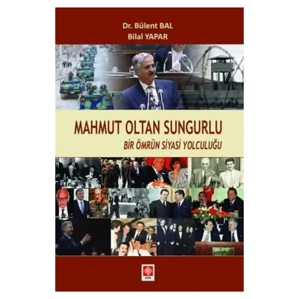 Mahmut Oltan Sungurlu - Bir Ömrün Siyasi Yolculuğu - Bülent Bal, Bilal Yapar