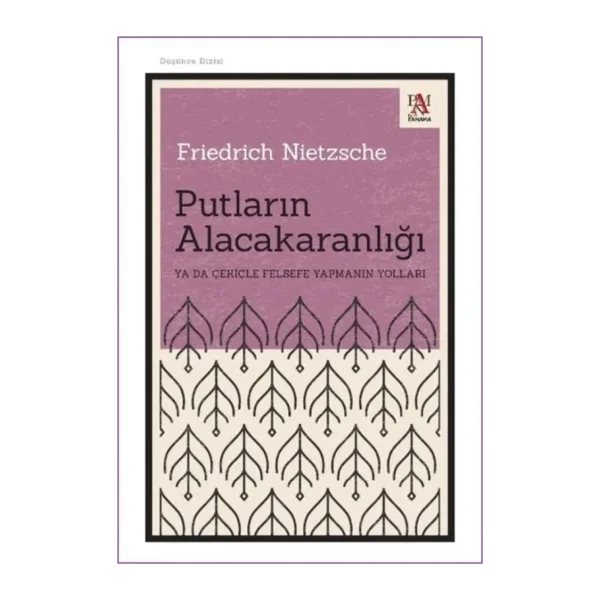 Putların Alacakaranlığı Ya Da Çekiçle Felsefe Yapmanın Yolları - Friedrich Nietzsche