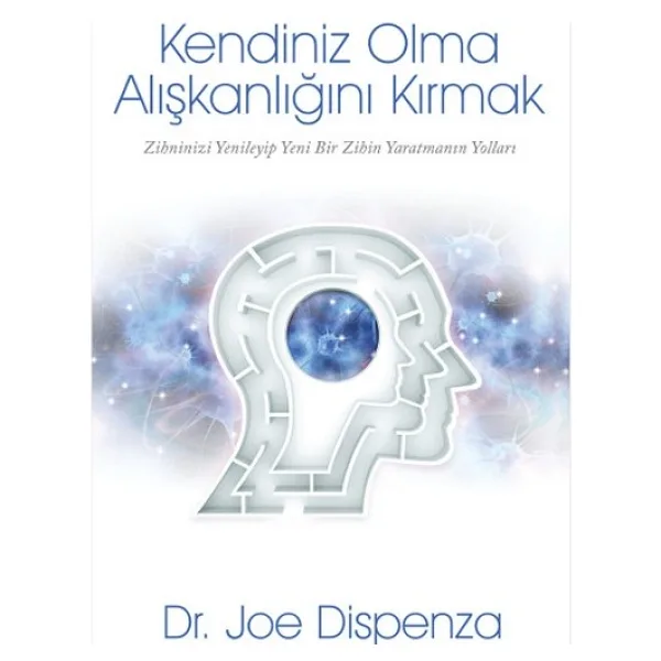 Kendiniz Olma Alışkanlığını Kırmak - Joe Dispenza