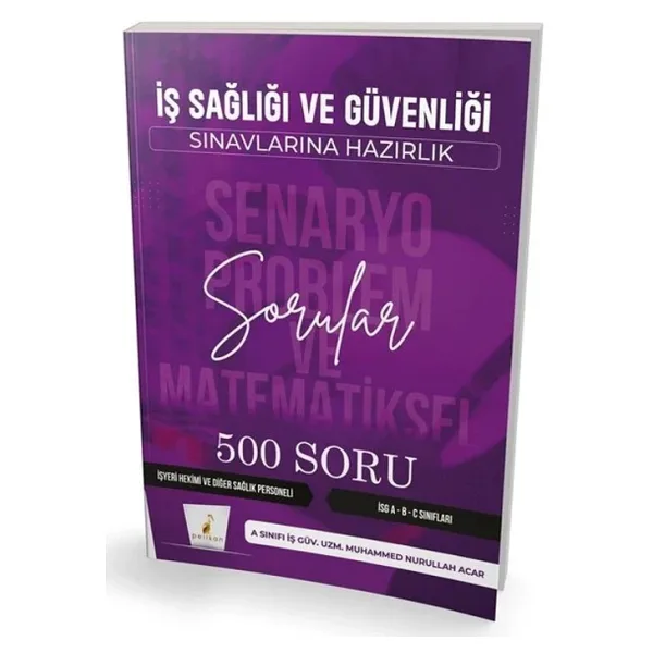 İş Sağlığı ve Güvenliği Sınavlarına Hazırlık - Senaryo Problem ve Matematiksel Problemler - 500 Soru