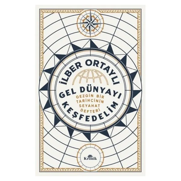 Gel Dünyayı Keşfedelim - Gezgin Bir Tarihçinin Seyahat Defteri - İlber Ortaylı