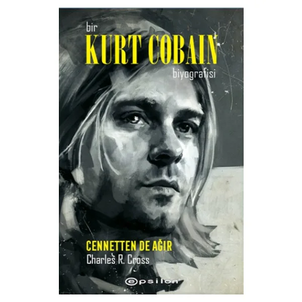 Bir Kurt Cobain Biyografisi - Cennetten de Ağır - Charles R. Cross