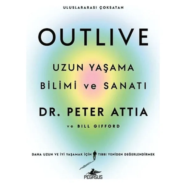 Outlive - Uzun Yaşama Bilimi ve Sanatı - Peter Attia ve Bill Gifford