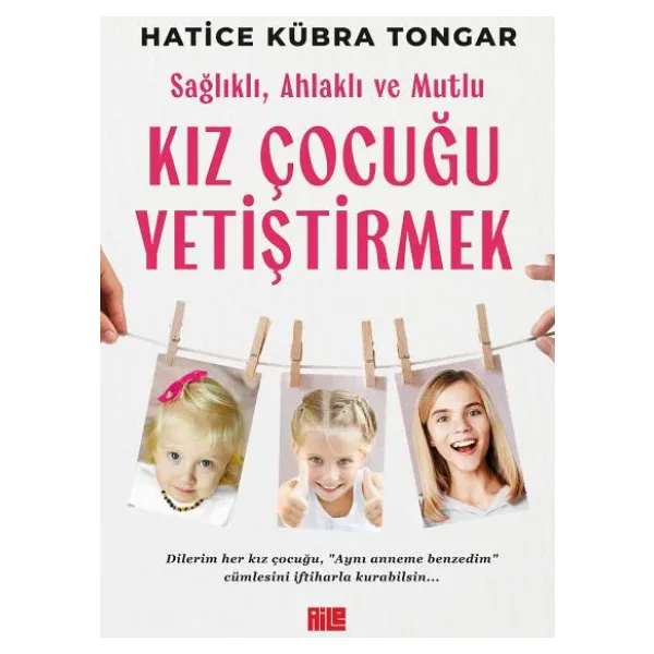 Sağlıklı, Ahlaklı ve Mutlu Kız Çocuğu Yetiştirmek - Hatice Kübra Tongar