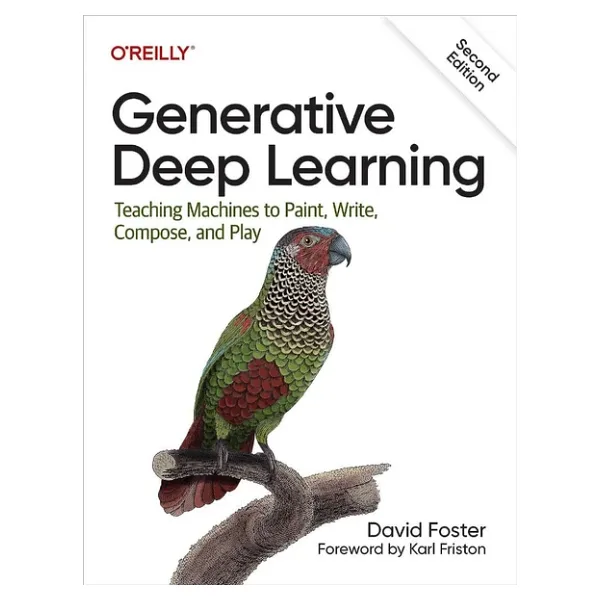 Generative Deep Learning: Teaching Machines To Paint, Write, Compose, And Play