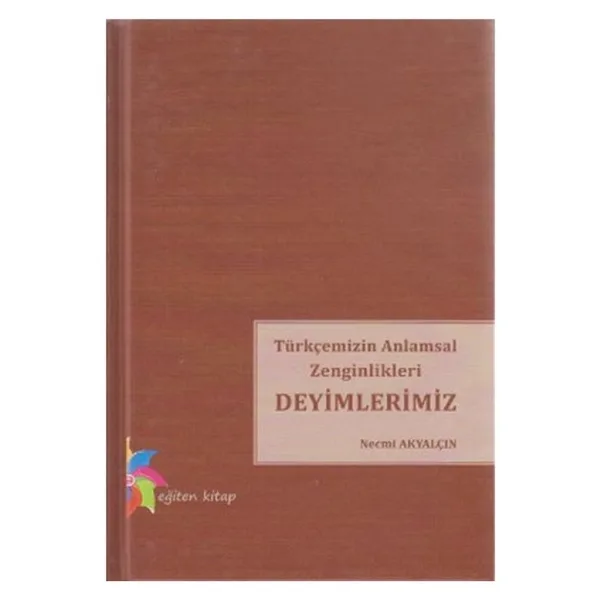 Türkçemizin Anlamsal Zenginlikleri Deyimlerimiz