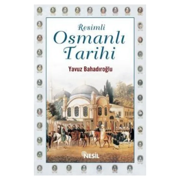 Resimli Osmanlı Tarihi - Yavuz Bahadıroğlu