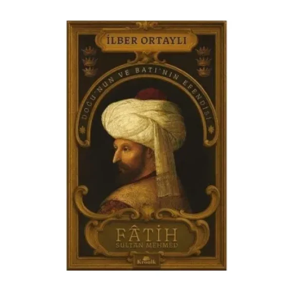 Fatih Sultan Mehmed: Doğu'nun ve Batı'nın Efendisi - İlber Ortaylı